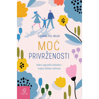 MOĆ PRIVRŽENOSTI Kako izgraditi duboke i trajne bliske odnose 