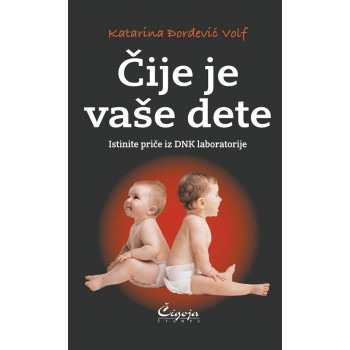ČIJE JE VAŠE DETE : istinite priče iz DNK laboratorije 