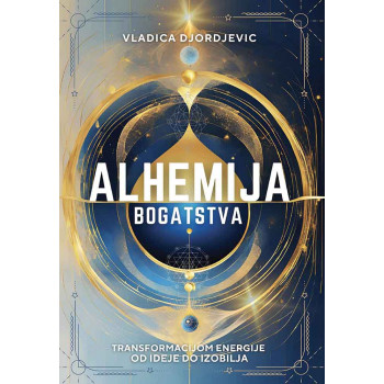 ALHEMIJA BOGATSTVA : transformacijom energije od ideje do izobilja 