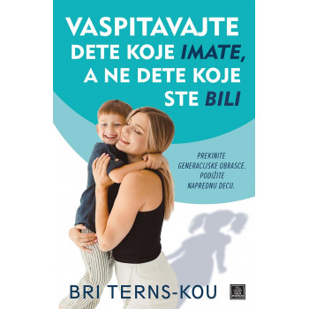 VASPITAVAJTE DETE KOJE IMATE, A NE DETE KOJE STE BILI 