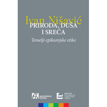 PRIRODA, DUŠA I SREĆA. TEMELJI EPIKUREJSKE ETIKE 