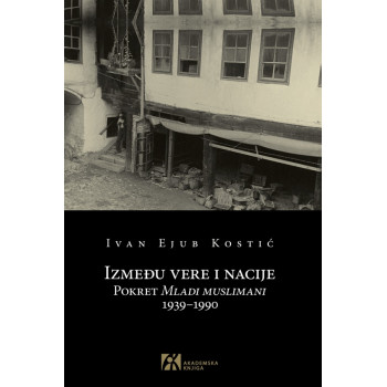 IZMEĐU VERE I NACIJE Pokret Mladi muslimani 1939–1990 
