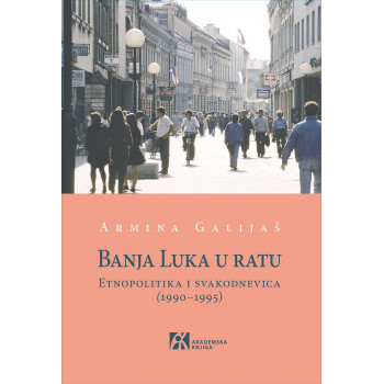 BANJA LUKA U RATU Etnopolitika i svakodnevica (1990–1995) 