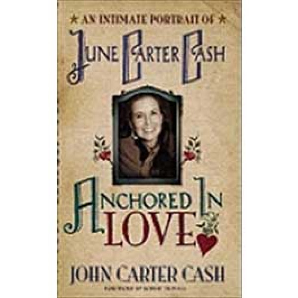 ANCHORED IN LOVE An Intimate Portrait of June Carter Cash 
