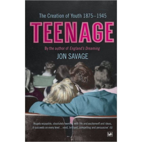 TEENAGE The Creation of Youth 1875 1945 