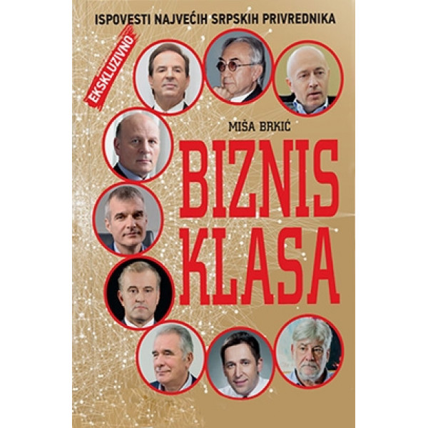 BIZNIS KLASA Ispovesti najvećih srpskih privrednika 