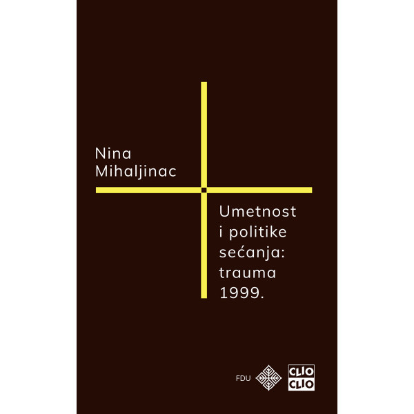 UMETNOST I POLITIKE SEĆANJA TRAUMA 1999 