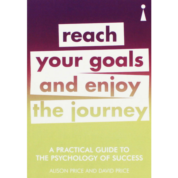 PRACTICAL GUIDE TO PSYCHOLOGY OF SUCCESS, REACH YOUR GOALS 