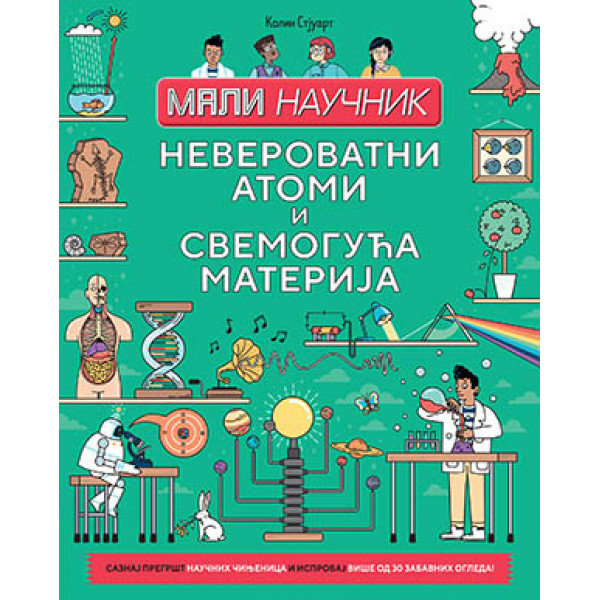 Mali naučnik : NEVEROVATNI ATOMI I SVEMOGUĆA MATERIJA