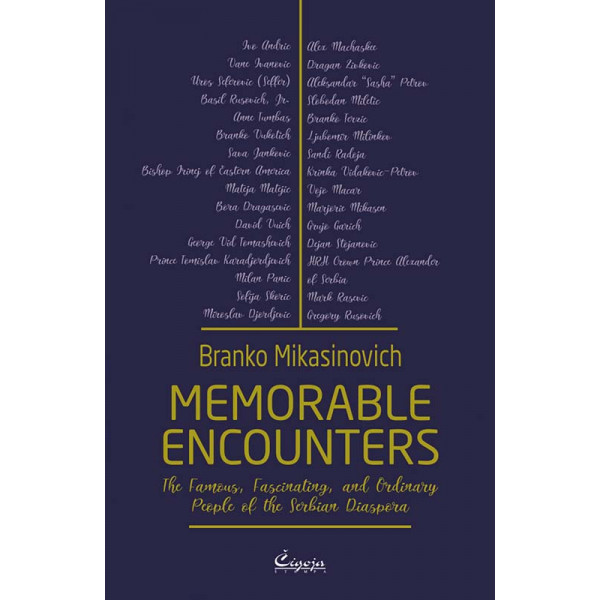 MEMORABLE ENCOUNTERS : THE FAMOUS, FASCINATING, AND ORDINARY PEOPLE OF THE SERBIAN DIASPORA 