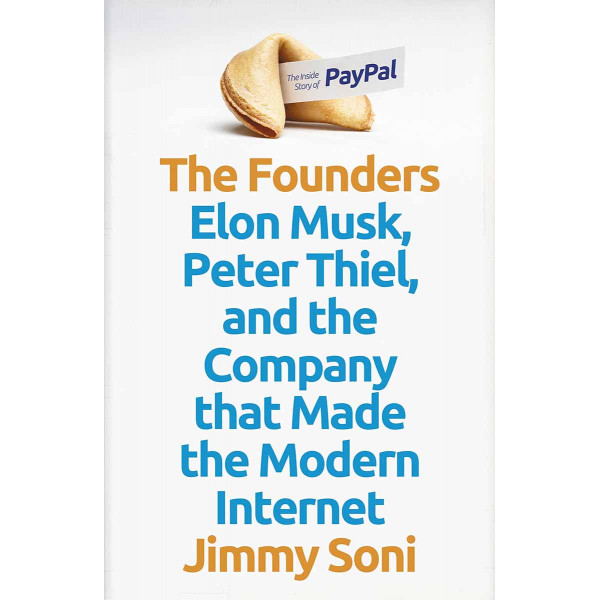 FOUNDERS Elon Musk, Peter Thiel and the Company that Made the Modern Internet 