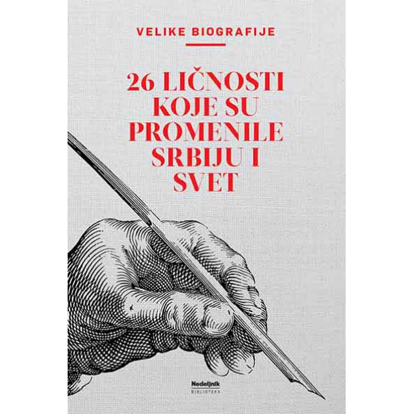 VELIKE BIOGRAFIJE 26 LIČNOSTI KOJE SU PROMENILE SRBIJU I SVET 