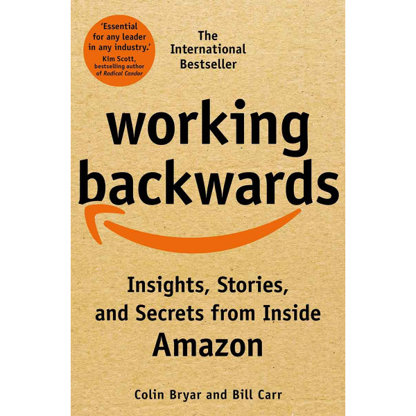 WORKING BACKWARDS  Insights, Stories and Secrets from Inside Amazon 