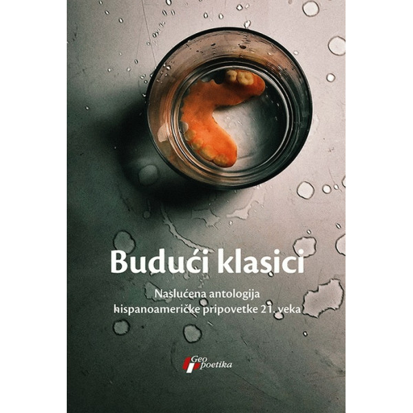 BUDUĆI KLASICI - NASLUĆENA ANTOLOGIJA HISPANOAMERIČKE PRIPOVETKE 21. VEKA 