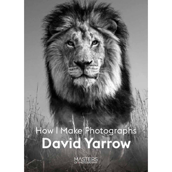 DAVID YARROW How I Make Photographs 