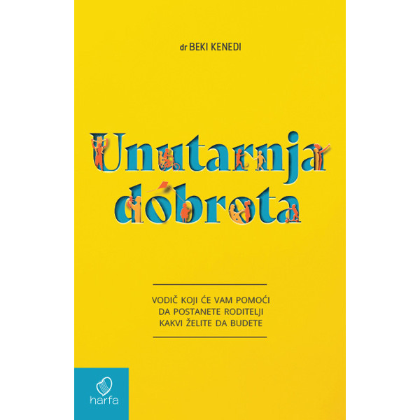 UNUTARNJA DOBROTA (Vodič koji će vam pomoći da postanete roditelji kakvi želite da budete) 