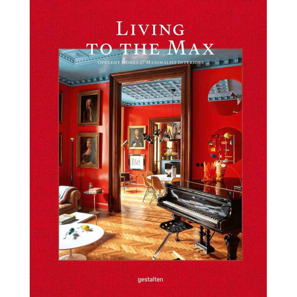 LIVING TO THE MAX Opulent Homes and Maximalist Interiors 