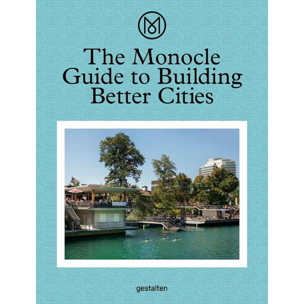 THE MONOCLE GUIDE TO BUILDING BETTER CITIES 