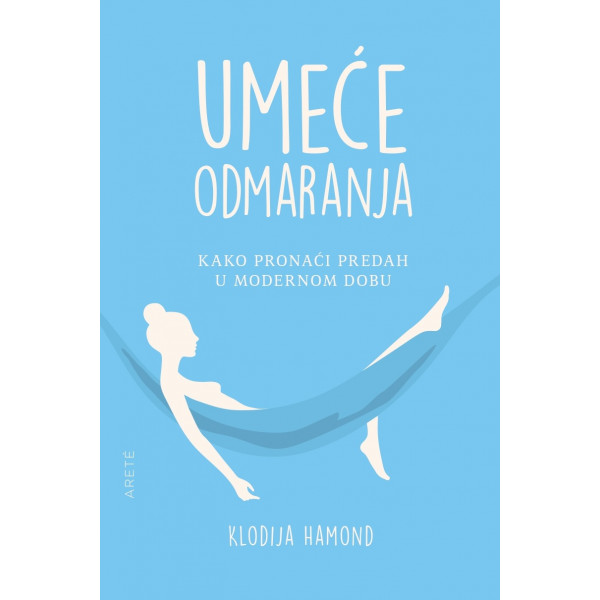 UMEĆE ODMARANJA: KAKO PRONAĆI PREDAH U MODERNOM DOBU 