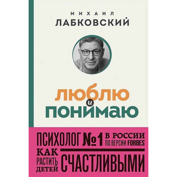 Люблю и понимаю. Как растить детей счастливыми 