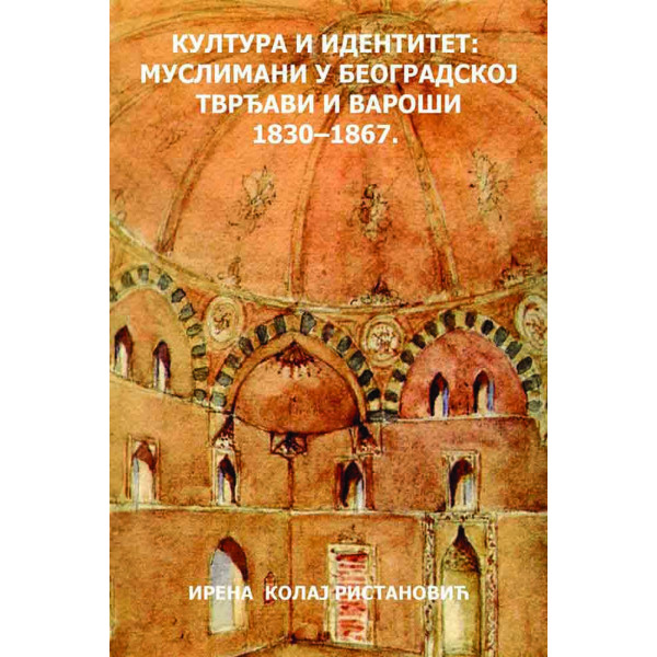 KULTURA I IDENTITET: MUSLIMANI U BEOGRADSKOG TVRĐAVI I VAROŠI 1830-1867. 