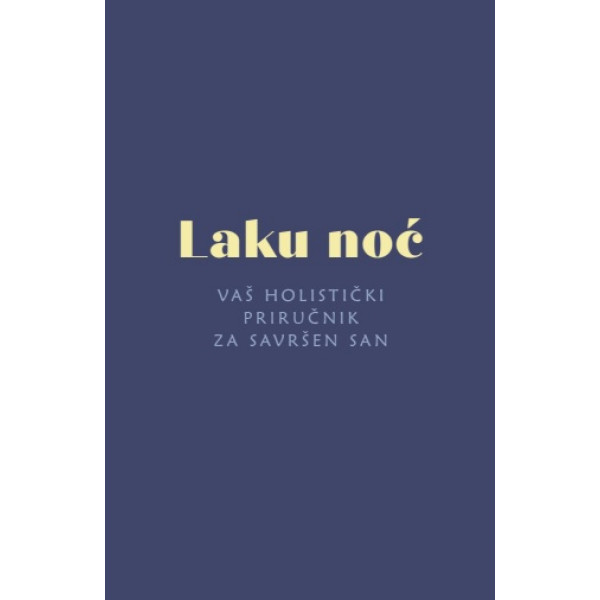 LAKU NOĆ : VAŠ HOLISTIČKI PRIRUČNIK ZA SAVRŠEN SAN 