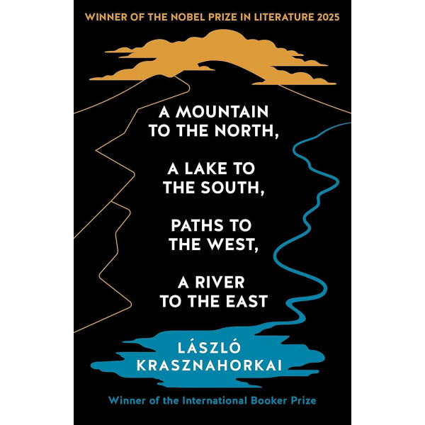 A MOUNTAIN TO THE NORTH, A LAKE TO THE SOUTH, PATHS TO THE WEST, A RIVER TO THE EAST Nobel Prize 