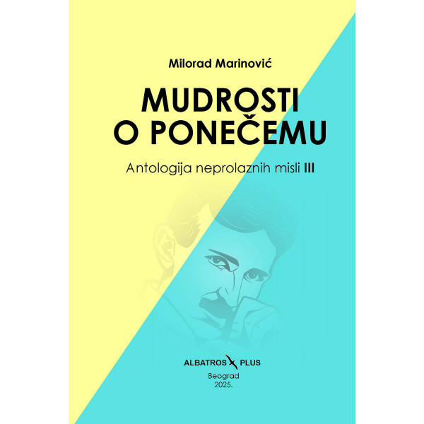 MUDROSTI O PONEČEMU - ANTOLOGIJA NEPROLAZNIH MISLI 3. DEO