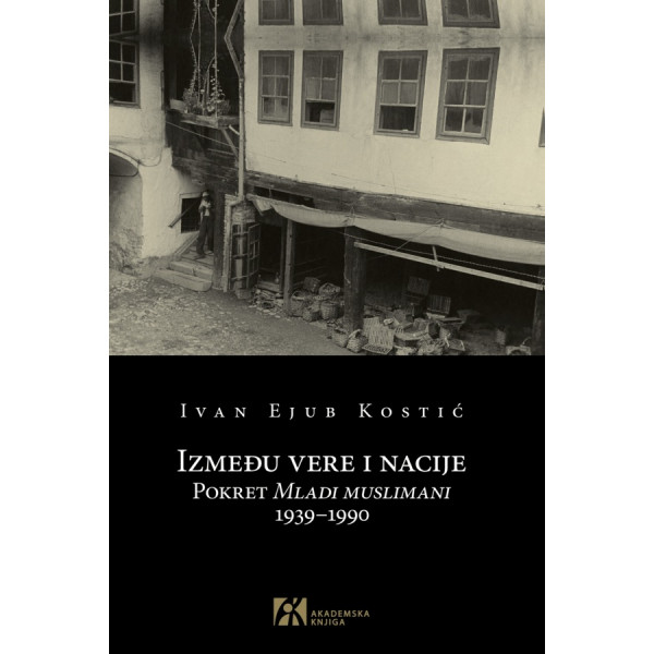 IZMEĐU VERE I NACIJE Pokret Mladi muslimani 1939–1990 