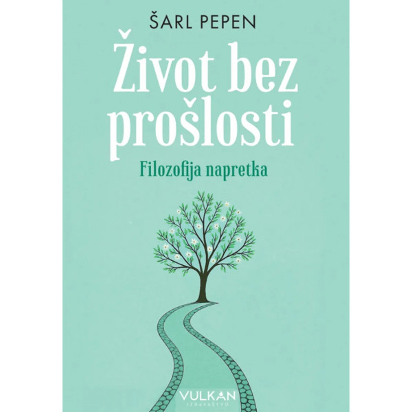 ŽIVOT BEZ PROŠLOSTI: FILOZOFIJA NAPRETKA 