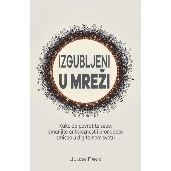 IZGUBLJENI U MREŽI: Kako da povratite sebe, smanjite anksioznost i pronađete smisao u digitalnom sve 