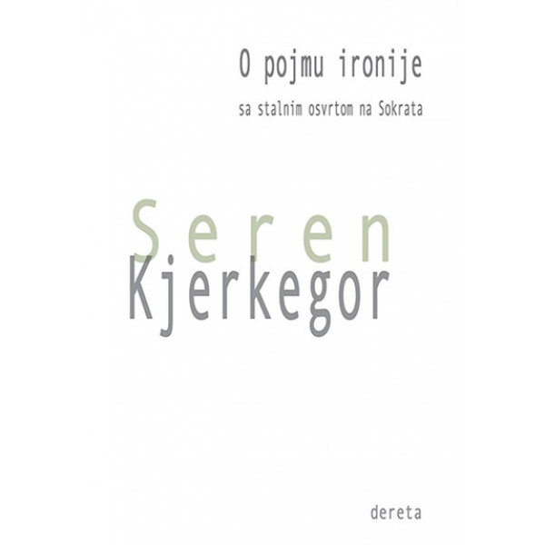 O POJMU IRONIJE sa stalnim osvrtom  na<br />
Sokrata, Kjerkegor Seren 