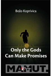 ONLY THE GODS CAN MAKE PROMISES 