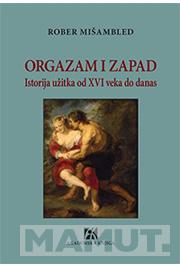 ORGAZAM I ZAPAD Istorija užitka od XVI veka do danas 