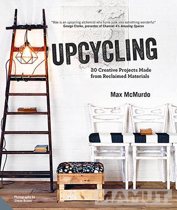 UPCYCLING 20 Creative Projects Made from Reclaimed Materials 