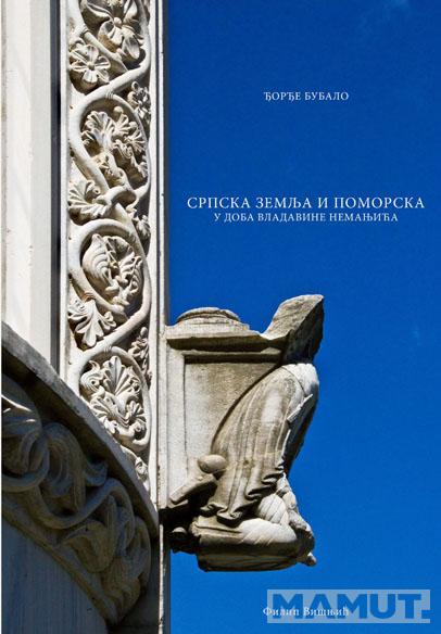 SRPSKA ZEMLJA I POMORSKA U DOBA VLADAVINE NEMANJICA knjiga 1 