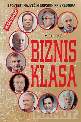 BIZNIS KLASA Ispovesti najvećih srpskih privrednika 