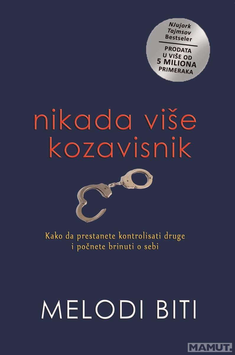 NIKADA VIŠE KOZAVISNIK Kako da prestanete kontrolisati druge i počnete brinuti o sebi 