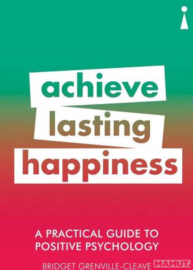 PRACTICAL GUIDE TO POSITIVE PSYHOLOGY,ACHIVE LASTING HAPPINESS 
