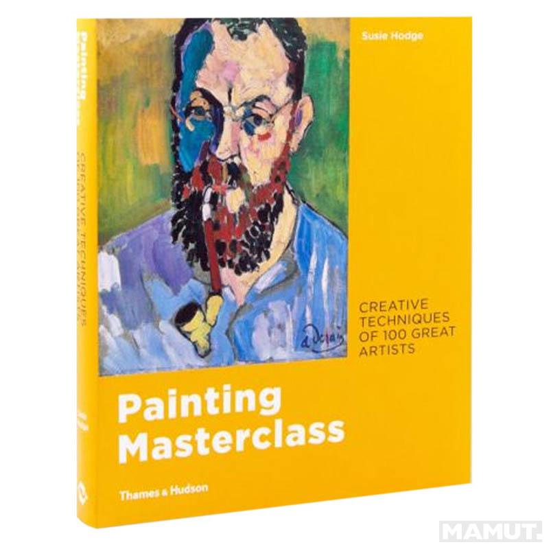 PAINTING MASTERCLASS: Creative Techniques of 100 Great Artists 