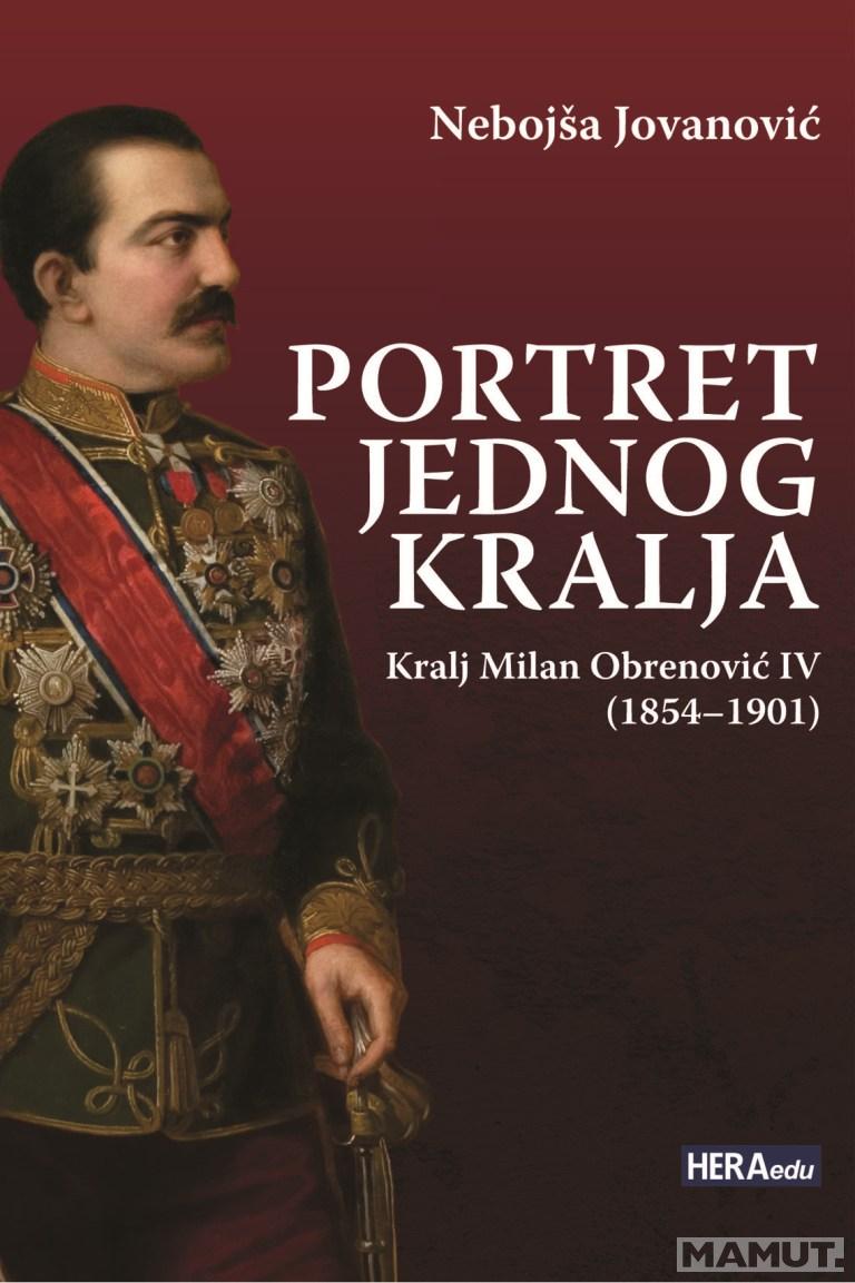 PORTRET JEDNOG KRALJA Kralj Milan Obrenović IV 1854–1901 