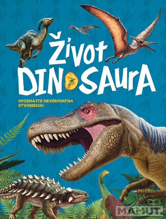 ŽIVOT DINOSAURUSA Upoznajte neverovatna stvorenja 