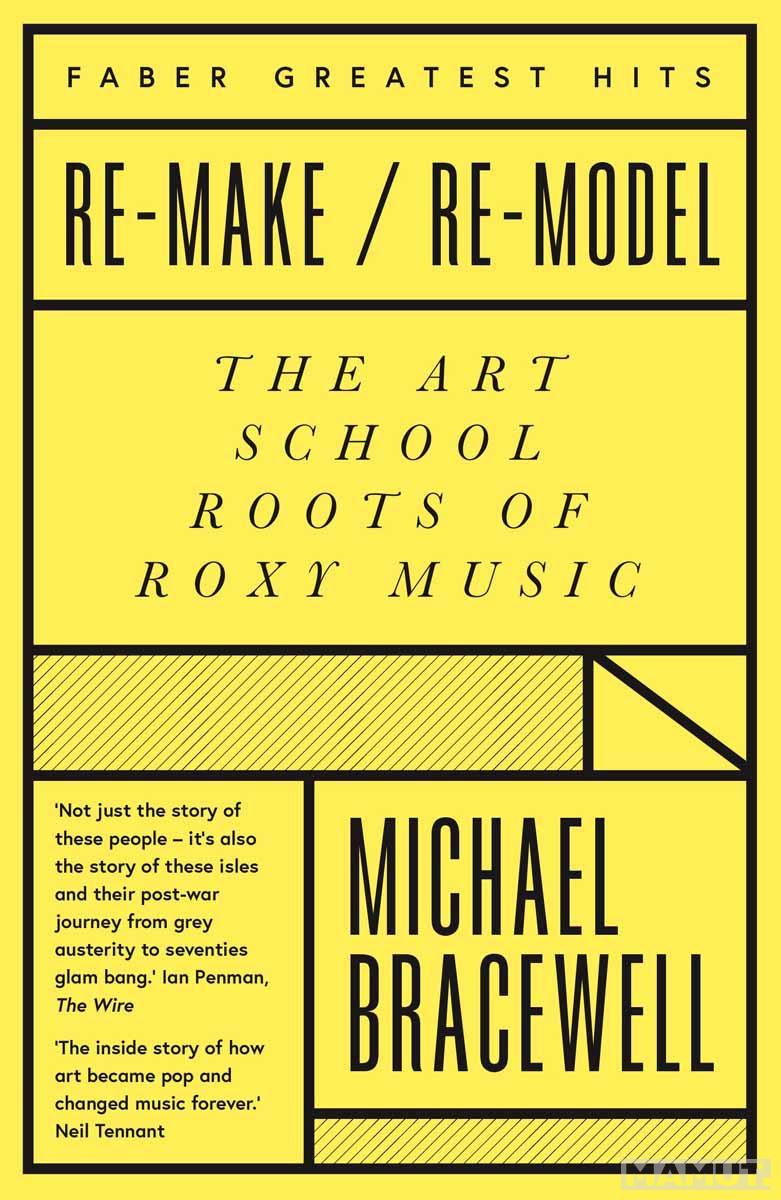 REMAKE REMODEL The Art School Roots of Roxy Music 