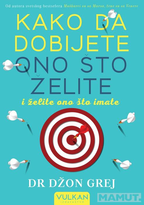 KAKO DA DOBIJETE ONO ŠTO ŽELITE I ŽELITE ONO ŠTO IMATE 