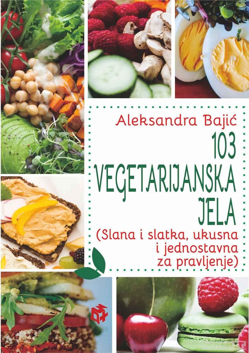 103 VEGETARIJANSKA JELA (Slana i slatka, ukusna i jednostavna za pravljenje) 