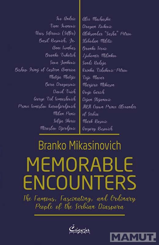 MEMORABLE ENCOUNTERS : THE FAMOUS, FASCINATING, AND ORDINARY PEOPLE OF THE SERBIAN DIASPORA 