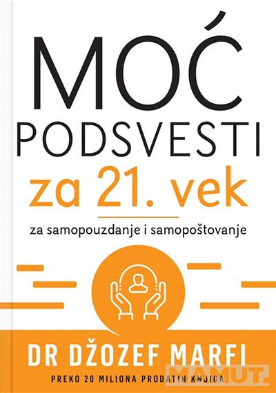 MOĆ PODSVESTI ZA 21. VEK ZA SAMOPOUZDANJE I SAMOPOŠTOVANJE 