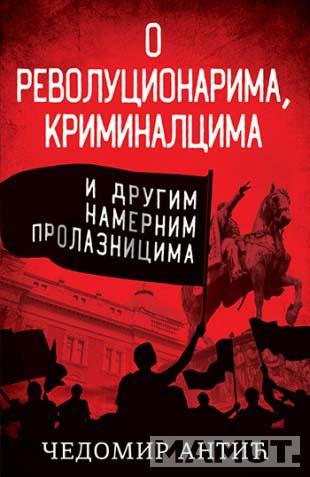O REVOLUCIONARIMA,KRIMINALCIMA I DRUGIM NAMERNIM PROLAZNICIMA 