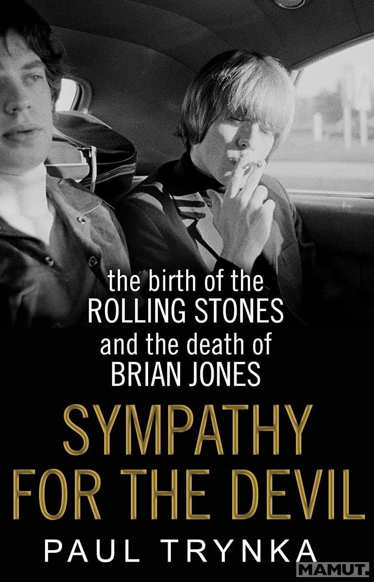 SYMPATHY FOR THE DEVIL The Birth of the Rolling Stones and the Death of Brian Jones 