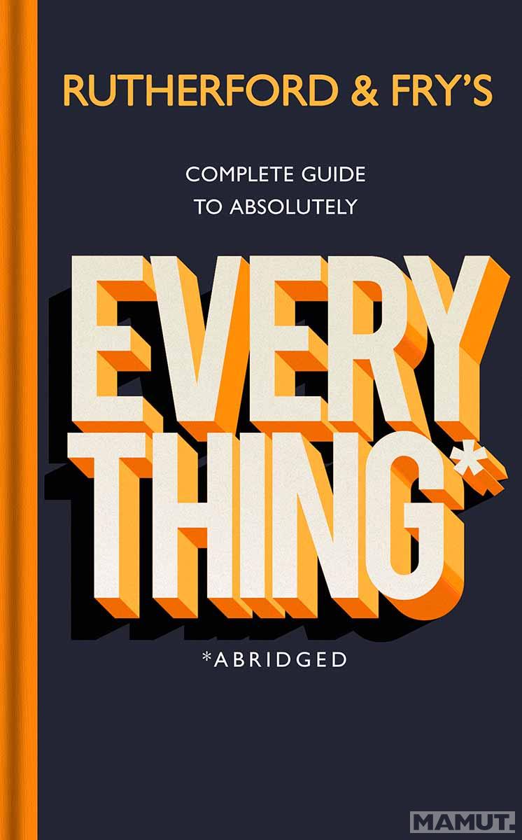 Rutherford and Fry's Complete Guide to Absolutely Everything 